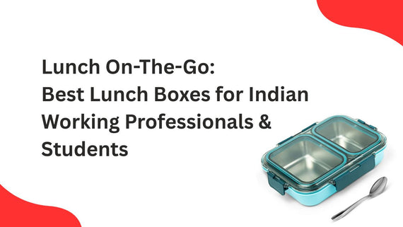 Lunch On-The-Go: Best Lunch Boxes for Indian Working Professionals & Students