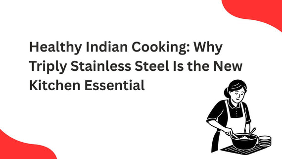 Healthy Indian Cooking: Why Triply Stainless Steel Is the New Kitchen Essential