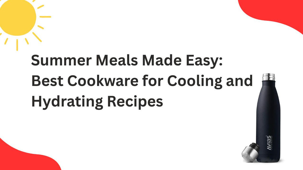 Summer Meals Made Easy: Best Cookware for Cooling and Hydrating Recipes