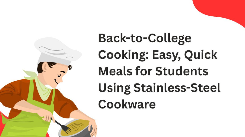 Back-to-College Cooking: Easy, Quick Meals for Students Using Stainless-Steel Cookware