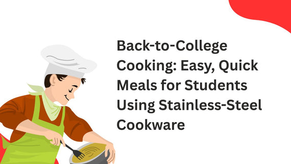 Back-to-College Cooking: Easy, Quick Meals for Students Using Stainless-Steel Cookware