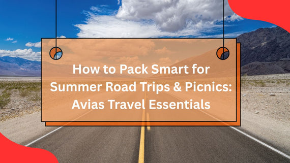 How to Pack Smart for Summer Road Trips & Picnics: Avias Travel Essentials