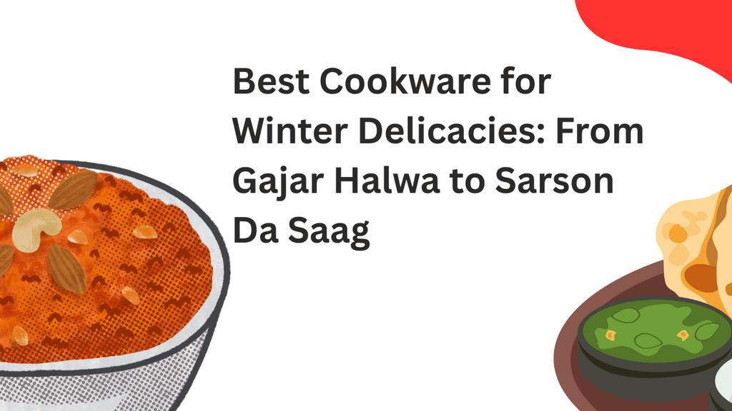 Best Cookware for Winter Delicacies: From Gajar Halwa to Sarson Da Saag